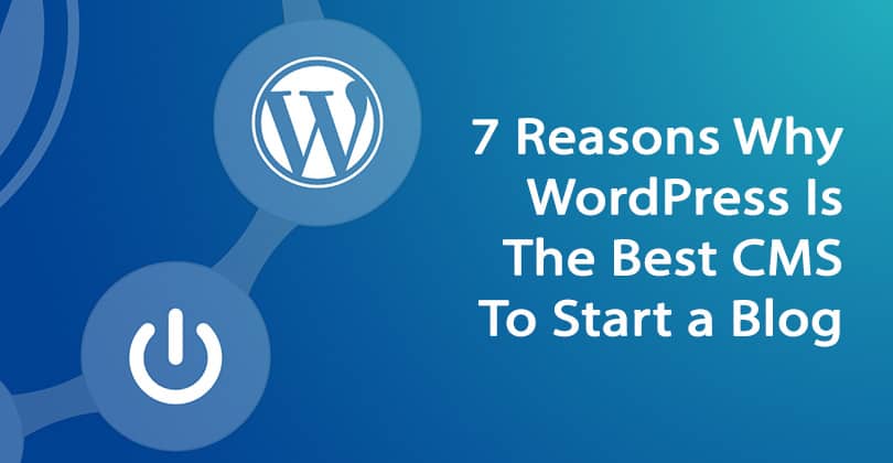 7 Reasons Why WordPress Is The Best CMS To Start a Blog in 2024